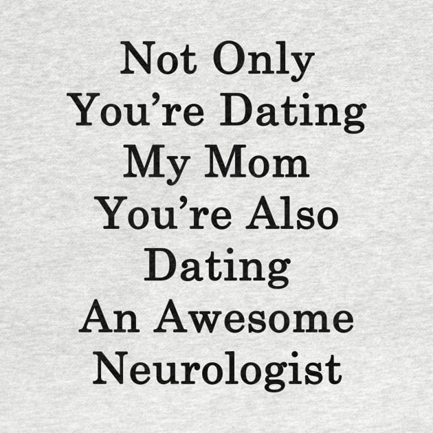 Not Only You're Dating My Mom You're Also Dating An Awesome Neurologist by supernova23